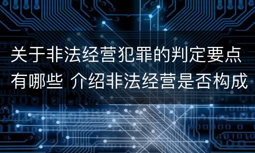 关于非法经营犯罪的判定要点有哪些 介绍非法经营是否构成犯罪