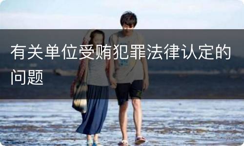 有关单位受贿犯罪法律认定的问题