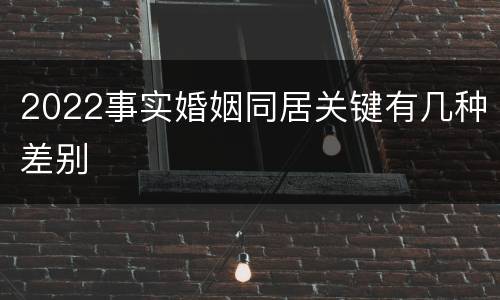 2022事实婚姻同居关键有几种差别
