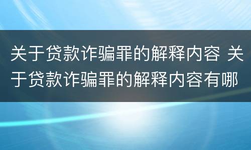 关于贷款诈骗罪的解释内容 关于贷款诈骗罪的解释内容有哪些