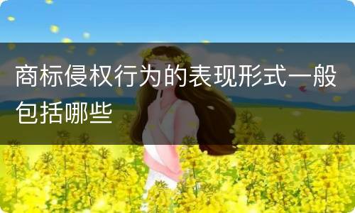 商标侵权行为的表现形式一般包括哪些