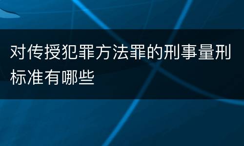 对传授犯罪方法罪的刑事量刑标准有哪些