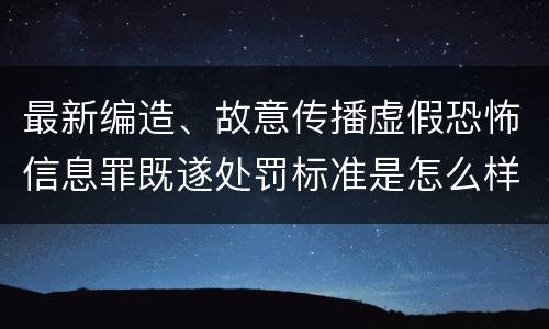 最新编造、故意传播虚假恐怖信息罪既遂处罚标准是怎么样的