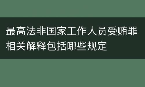 最高法非国家工作人员受贿罪相关解释包括哪些规定