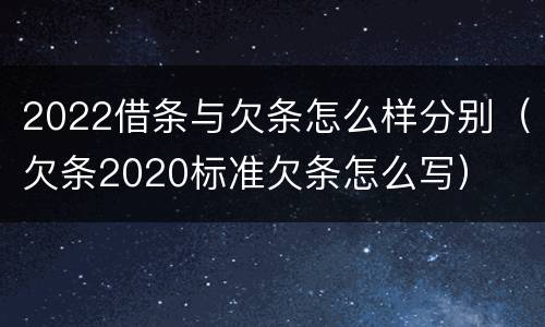 2022借条与欠条怎么样分别（欠条2020标准欠条怎么写）