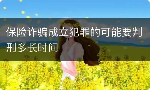 保险诈骗成立犯罪的可能要判刑多长时间