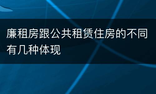 廉租房跟公共租赁住房的不同有几种体现