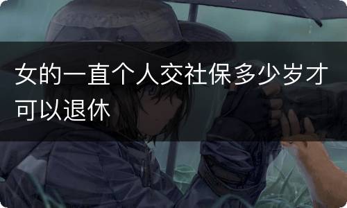 女的一直个人交社保多少岁才可以退休