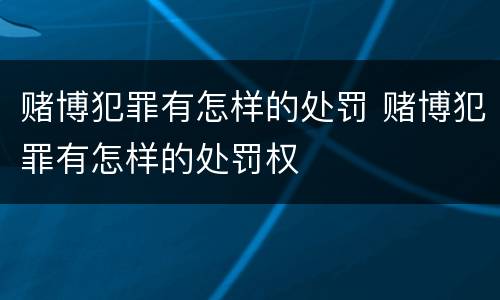 赌博犯罪有怎样的处罚 赌博犯罪有怎样的处罚权