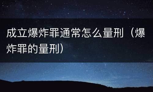成立爆炸罪通常怎么量刑（爆炸罪的量刑）