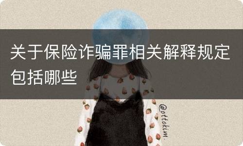 关于保险诈骗罪相关解释规定包括哪些