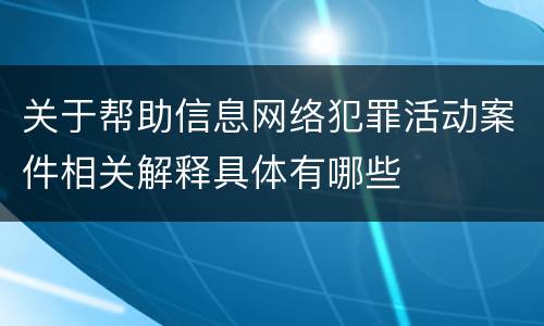 关于帮助信息网络犯罪活动案件相关解释具体有哪些