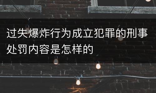 过失爆炸行为成立犯罪的刑事处罚内容是怎样的
