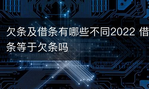 欠条及借条有哪些不同2022 借条等于欠条吗