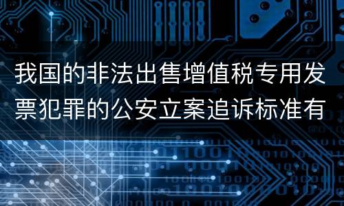 我国的非法出售增值税专用发票犯罪的公安立案追诉标准有怎样的规定