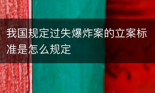 我国规定过失爆炸案的立案标准是怎么规定