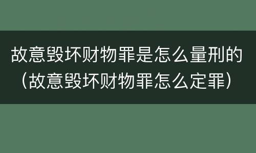 故意毁坏财物罪是怎么量刑的（故意毁坏财物罪怎么定罪）