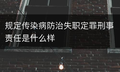 规定传染病防治失职定罪刑事责任是什么样