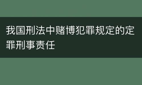 我国刑法中赌博犯罪规定的定罪刑事责任