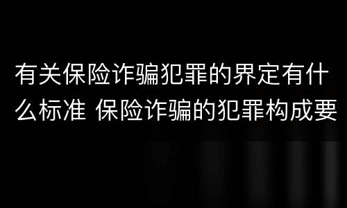 有关保险诈骗犯罪的界定有什么标准 保险诈骗的犯罪构成要件