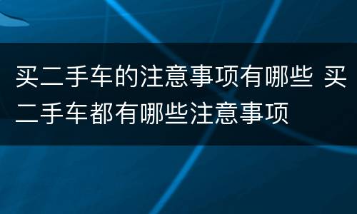 买二手车的注意事项有哪些 买二手车都有哪些注意事项