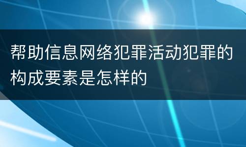 帮助信息网络犯罪活动犯罪的构成要素是怎样的