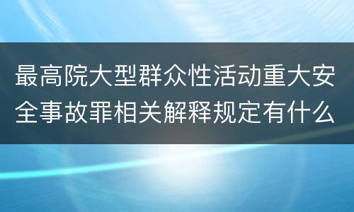最高院大型群众性活动重大安全事故罪相关解释规定有什么重要内容