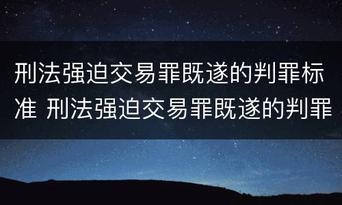 刑法强迫交易罪既遂的判罪标准 刑法强迫交易罪既遂的判罪标准是什么