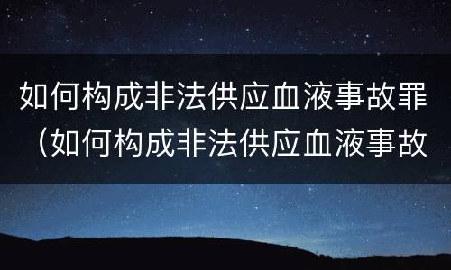如何构成非法供应血液事故罪（如何构成非法供应血液事故罪立案标准）