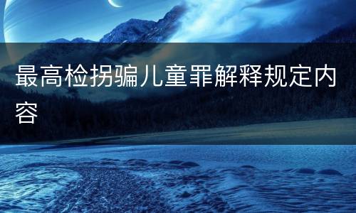 最高检拐骗儿童罪解释规定内容