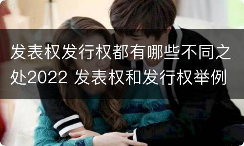 发表权发行权都有哪些不同之处2022 发表权和发行权举例
