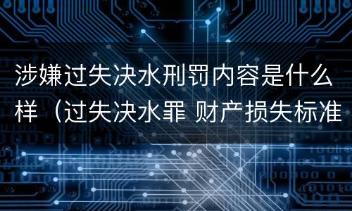 涉嫌过失决水刑罚内容是什么样（过失决水罪 财产损失标准）
