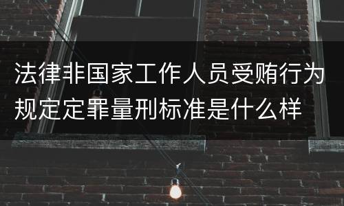 法律非国家工作人员受贿行为规定定罪量刑标准是什么样
