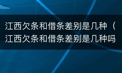 江西欠条和借条差别是几种（江西欠条和借条差别是几种吗）