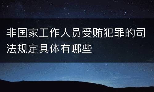非国家工作人员受贿犯罪的司法规定具体有哪些