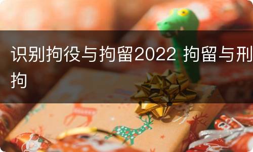 识别拘役与拘留2022 拘留与刑拘