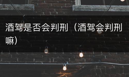 酒驾是否会判刑（酒驾会判刑嘛）