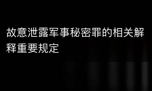 故意泄露军事秘密罪的相关解释重要规定