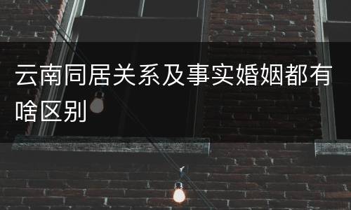 云南同居关系及事实婚姻都有啥区别
