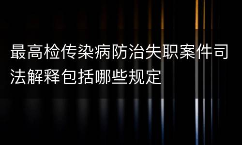 最高检传染病防治失职案件司法解释包括哪些规定