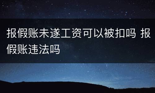 报假账未遂工资可以被扣吗 报假账违法吗