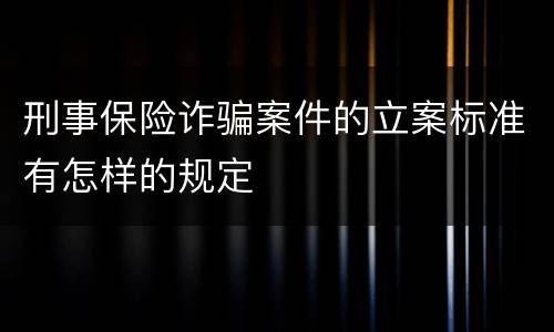 刑事保险诈骗案件的立案标准有怎样的规定