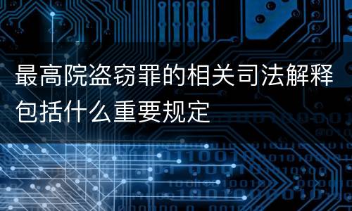 最高院盗窃罪的相关司法解释包括什么重要规定