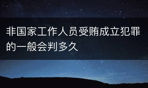 非国家工作人员受贿成立犯罪的一般会判多久