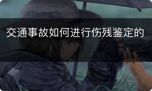 交通事故如何进行伤残鉴定的