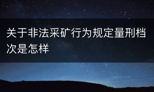 关于非法采矿行为规定量刑档次是怎样