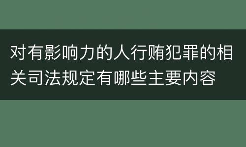 对有影响力的人行贿犯罪的相关司法规定有哪些主要内容