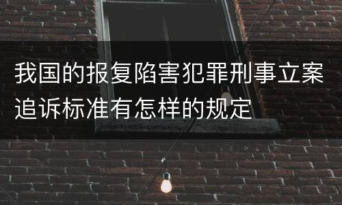 我国的报复陷害犯罪刑事立案追诉标准有怎样的规定