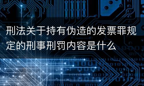 刑法关于持有伪造的发票罪规定的刑事刑罚内容是什么