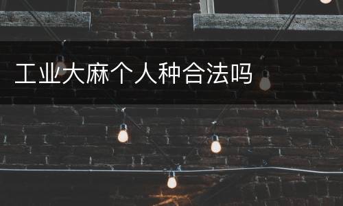 工业大麻个人种合法吗